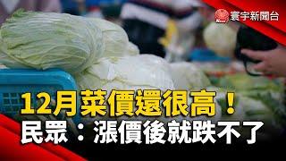 12月菜價還很高！民眾：漲價後就跌不了｜#寰宇新聞 @globalnewstw