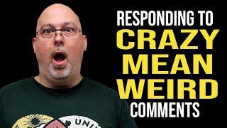 The Crazy Comment Special: Mike responds to Crazy, Mean, and Weird comments