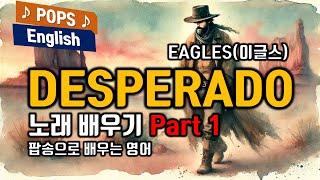 DESPERADO - EAGLESr(데스페라도, 이글스) 배우기 Part-1 7080노래방 인기곡 가사해석 한국어 한글발음 팝송으로 배우는 영어 팝스잉글리쉬 한국인이 좋아하는 팝송