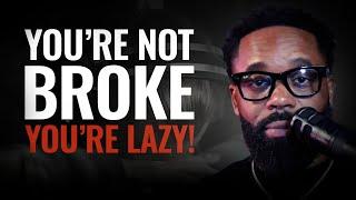 You're Not Broke, You're Just Lazy!!!