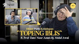 "TOPENG IBLIS" - Hitam Putih Kehidupan S3 #17 (Prof  Dato' Noor Aziah Hj. Mohd Awal)