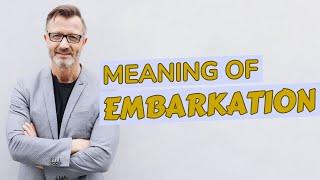 Embarkation | Meaning of embarkation   