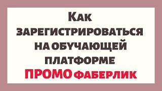 Как зарегистрироваться на обучающей платформе ПРОМО фаберлик