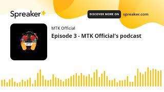 Episode 3 - MTK Official's podcast (made with Spreaker)