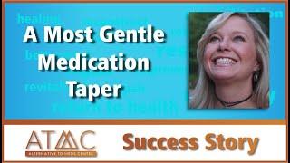 ATMC Success Story - A Most Gentle Medication Taper