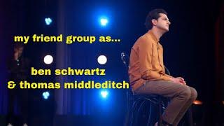 my friend group as thomas middleditch and ben schwartz