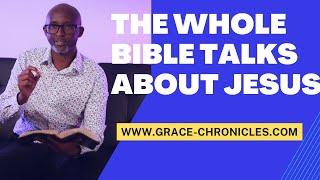 THE WHOLE BIBLE TALKS ABOUT JESUS