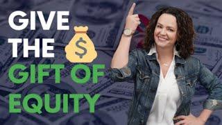 How to Give the Gift of Equity | Real Estate Wealth Tips