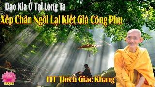 Đạo Kia Ở Lại Lòng Ta, Xếp Chân Ngồi Lại Kiết Già Công Phu | HT Thích Giác Khang Thuyết Giảng