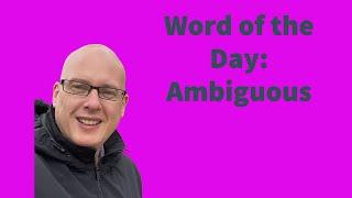 Word of the Day:  Ambiguous