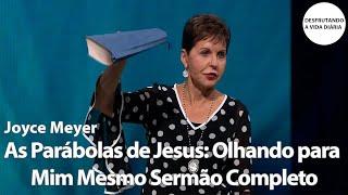 As Parábolas de Jesus: Olhando para Mim Mesmo - Sermão Completo | Joyce Meyer