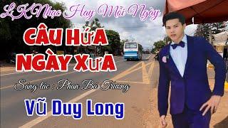 LK Câu Hứa Ngày Xưa | Vũ Duy Long ( nhạc tâm trạng tình yêu (