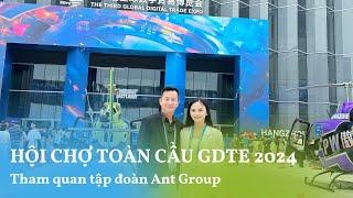 Hội chợ toàn cầu GDTE 2024 và tham quan tập đoàn Ant Group tại Hàng Châu, Trung Quốc