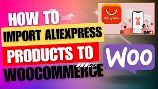 How to Import Aliexpress products to WooCommerce