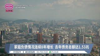 家庭负债情况连续8年增长  去年债务总额达1.53兆【2024.03.19 八度空间午间新闻】