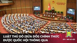 Luật Thủ đô (sửa đổi) chính thức được Quốc hội thông qua | Tin tức