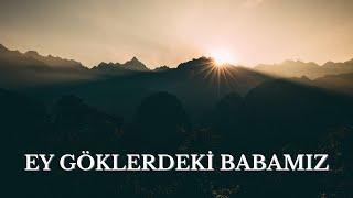 Ey Göklerdeki Babamız - Matta 6:9-13 #ilahi