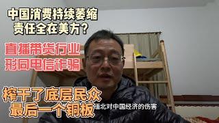 中国消费持续萎缩 责任竟然全在美方？|领导干部带头不消费|直播带货行业形同电信诈骗 榨干了底层民众最后一个铜板