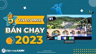 Top 5 TIVI 55 inch bán chạy nhất năm 2023 tại Điện máy XANH