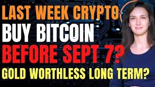 Last Week Crypto - Buy Bitcoin Before Sept 7? (Gold Worthless Long Term?)