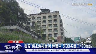 泰安「錦水溫泉飯店」停業中 欠30名員工470萬薪｜TVBS新聞 @TVBSNEWS01