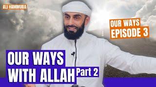 Our Ways With Allah ﷻ [Continued] | Episode 3 | Our Ways - A series with Ali Hammuda