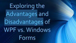 Exploring the Advantages and Disadvantages of WPF vs. Windows Forms