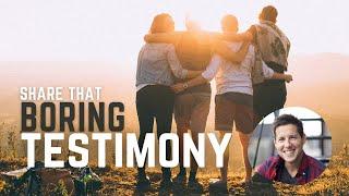 Share That BORING Testimony