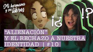 10. “Alienación” y el rechazo a nuestra identidad - Mi hermana y sus libros