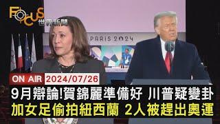 9月辯論!賀錦麗準備好 川普疑變卦加女足偷拍紐西蘭 2人被趕出奧運【0726FOCUS世界新聞LIVE】