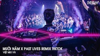 Mười Năm x Past Lives Remix (Bản Full) - Full Set Nhạc Trẻ Remix Hot Nhất Tiktok 2025