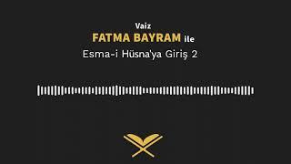 Vaiz Fatma Bayram ile Esma-i Hüsna Dersleri 2: Esma-i Hüsna'ya Giriş