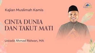 CINTA DUNIA DAN TAKUT MATI  | USTADZ AHMAD RIDWAN, MA