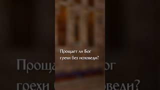 Прощает ли Бог грехи без исповеди?