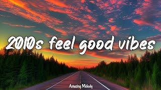 2010s feel good vibes ~nostalgia playlist ~2010s throwback mix