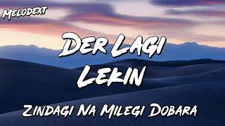 DER LAGI LEKIN Lyrics | Zindagi Naa Milegi Dobara | ZNMD | MELODEXT