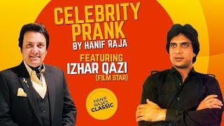 Celebrity Prank with Izhar Qazi (film star) | Hanif Raja