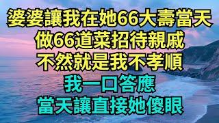 婆婆讓我在她66大壽當天，做66道菜招待親戚，不然就是我不孝順，我一口答應，當天讓直接她傻眼。【心靈驛站】 #情感故事  #家庭矛盾 #爽文 #故事 #小说