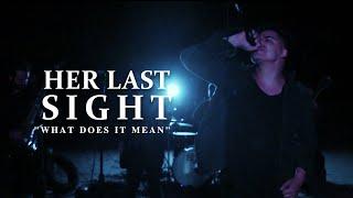 Her Last Sight - "What Does It Mean" (Official Music Video)