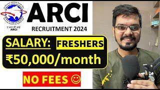 ARCI Recruitment 2024 | Freshers | CTC: ₹50,000/ Month | NO FEES | Latest Jobs 2024