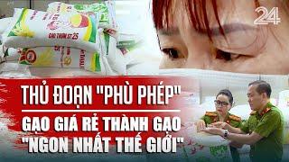 Thủ đoạn "phù phép" gạo giá rẻ thành gạo "ngon nhất thế giới" | VTV24