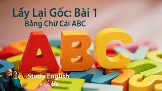 Lấy Lại Gốc: Bài 1: Bảng Chữ Cái ABC