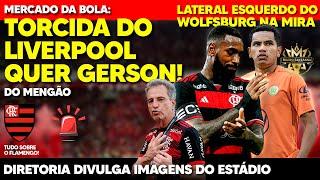 ALERTA! MOVIMENTO NO LIVERPOOL PEDE GERSON! FLAMENGO DE OLHO EM LATERAL DA ALEMANHA! ESTÁDIO PRÓPRIO