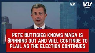 Pete Buttigieg Knows MAGA is SPINNING OUT And Will Continue to FLAIL As The Election Continues