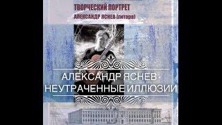 Александр Яснев - Неутраченные иллюзии (Авторский вечер в Санкт-Петербургской Академии художеств)