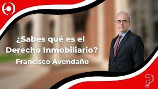 Francisco Avendaño | ¿Sabes qué es el Derecho Inmobiliario?