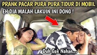 PRANK PACAR KETIDURAN DI MOBIL, GAK NYANGKA DIA LAKUIN INI !!