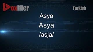 How to Pronounce Asya (Asya) in Turkish - Voxifier.com