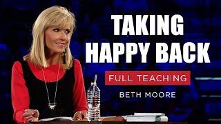 Taking Happy Back | Beth Moore | Session 1 Full Teaching