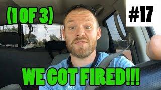 Ep 17 - WE GOT FIRED!!!